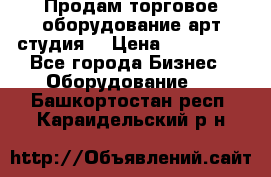 Продам торговое оборудование арт-студия  › Цена ­ 260 000 - Все города Бизнес » Оборудование   . Башкортостан респ.,Караидельский р-н